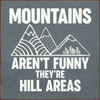 Mountains Aren't Funny, They're Hill Areas. - Wood Sign 7x7