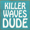 Killer Waves Dude - Wood Sign 7x7