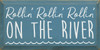 Rollin' Rollin' Rollin' On The River - Wood Sign 9x18