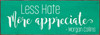 Less Hate - More Appreciate. -Morgan Collins - Wood Sign 3.5x10