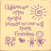 Children Are Often Spoiled Because No One Will Spank Grandma. - Wood Sign 7x7