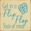 Get In A Flip Flop State Of Mind - Wood Sign 7x7