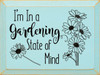 I'm In A Gardening State Of Mind - Wooden Sign