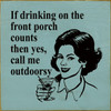 If Drinking On The Front Porch Counts, Then Yes, Call Me Outdoorsy. Wood Sign 7x7