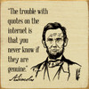 The Trouble With Quotes On The Internet Is That You Never Know If They Are Genuine. - Abraham Lincoln Wood Sign 7x7