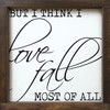 But I Think I Love Fall Most Of All - Wood Framed Sign