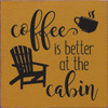 Coffee Is Better At The Cabin Wood Sign 7x7