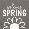 GRAY - Welcome Spring Wood Sign 7x7