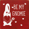 RED - Be My Gnomie - Wood Sign 7x7