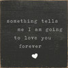 Something Tells Me I Am Going To Love You Forever - Wood Sign 7x7