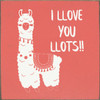 CORAL - I Llove You Llots!! with Llama - Wood Sign 7x7