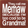 They Call Me Memaw Because I'm Too Cool To Be Grandma! - Wood Sign 7in. x 7in.