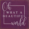 PURPLE - Oh What A Beautiful World - Wood Sign 7x7