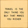 Baby Tangerine - Travel Is The Only Thing You Buy That Makes You Richer - Wood Sign 7x7