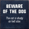 Beware Of The Dog. The Cat Is Shady As Hell Also. - Wood Sign 7x7