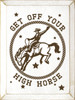 Get Off Your High Horse - Wooden Sign