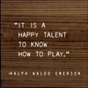 NATURAL WALNUT - It Is A Happy Talent To Know How To Play. - Ralph Waldo Emerson - Wood Sign 7x7