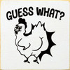 Guess What? Chicken Butt - Wood Sign 7x7