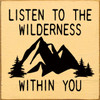 Listen To The Wilderness Within You - Wood Sign 7x7