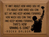 BROWN It Ain't About How Hard You Hit. It's About How Hard You Can Get Hit And Keep Moving Forward; How Much You Can Take And Keep Moving Forward. That's How Winning Is Done! - Rocky Balboa - Wooden Sign