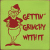 GREEN AND RED - Gettin' Grinchy With It - Wood Sign 7x7