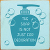 The Soap Is Not Just For Decoration - Wood Sign 7x7