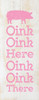 Oink Oink Here, Oink Oink There - Wood Sign 7x18