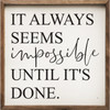 It Always Seems Impossible Until It's Done - Wood Framed Sign