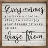 Every Morning You Have A Choice, Sleep In And Enjoy Your Dreams Or Wake Up And Chase Them - Wood Framed Sign