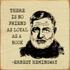 There Is No Friend As Loyal As A Book - Ernest Hemingway - Wood Sign 7x7