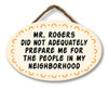 Mr Rogers Did Not Adequately Prepare Me For The People In My Neighborhood- Funny Round Hanging Sign 8x5in.