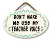 Don't Make Me Use My Teacher Voice - Funny Round Hanging Sign 8x5in.