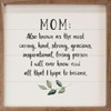 Mom Also Known As The Most Caring, Kind, Strong, Gracious, Inspirational, Loving Person I Will Ever Know And All That I Hope To Become - Wood Framed Sign