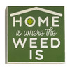  Home Is Where The Weed Is - Wood Block Sign 6x6in.