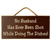 No Husband Has Ever Been Shot While Doing The Dishes! - Hanging Wood Sign