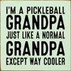 I'm A Pickleball Grandpa Just Like A Normal Grandpa Except Way Cooler - Wood Sign 7x7in. 