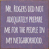 PURPLE - Mr. Rogers did not adequately prepare me for the people in my neighborhood.