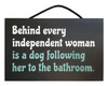 Behind Every Independent Woman Is A Dog Following Her To The Bathroom