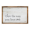 I Love The Way You Love Me Wood Framed Sign