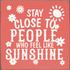 Stay Close To People Who Feel Like Sunshine with Flowers Wall Sign