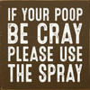 If Your Poop Be Cray Please Use The Spray Wall Sign