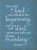 You Can't Go Back And Change The Beginning, But You Can Start Where You Are and Change The Ending - CS Lewis Quote Wooden Sign