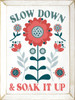Slow Down & Soak It Up with colorful floral design Wall Sign