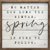 No Matter How Long The Winter, Spring Is Sure To Follow on Wood Framed Sign