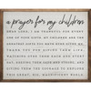 A Prayer For My Children - Dear Lord, I am thankful for every one of your gifts. My children are the greatest gifts you have ever given me. Thank you for giving them life, watching over them each and every day, keeping them safe and strong, and giving them the courage to explore this great, big, magnificent world. on Wood Framed Sign