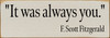 3.5x10 Ivory board with Black text

"It was always you."

F. Scott Fitzgerald