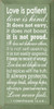 Sage Green - Love is patient, love is kind. It does not envy, it does not boast, it is not proud. It does not dishonor others, it is not self-seeking, it is not easily angered, it keeps no record of wrongs. Love does not delight in evil, but rejoices with the truth. It always protects, always trusts, always hopes, always perseveres. Love never fails. 1 Corinthians 13:4-8 - Romantic Biblical Wooden Sign Sage Green - Love is patient, love is kind. It does not envy, it does not boast, it is not proud. It does not dishonor others, it is not self-seeking, it is not easily angered, it keeps no record of wrongs. Love does not delight in evil, but rejoices with the truth. It always protects, always trusts, always hopes, always perseveres. Love never fails. 1 Corinthians 13:4-8 - Romantic Biblical Wooden Sign