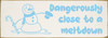 Dangerously close to a meltdown - Cute Snowman - Funny Sign Dangerously close to a meltdown - Cute Snowman - Funny Sign
