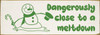 Dangerously close to a meltdown - Cute Snowman - Funny Sign Dangerously close to a meltdown - Cute Snowman - Funny Sign