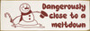 Dangerously close to a meltdown - Cute Snowman - Funny Sign Dangerously close to a meltdown - Cute Snowman - Funny Sign